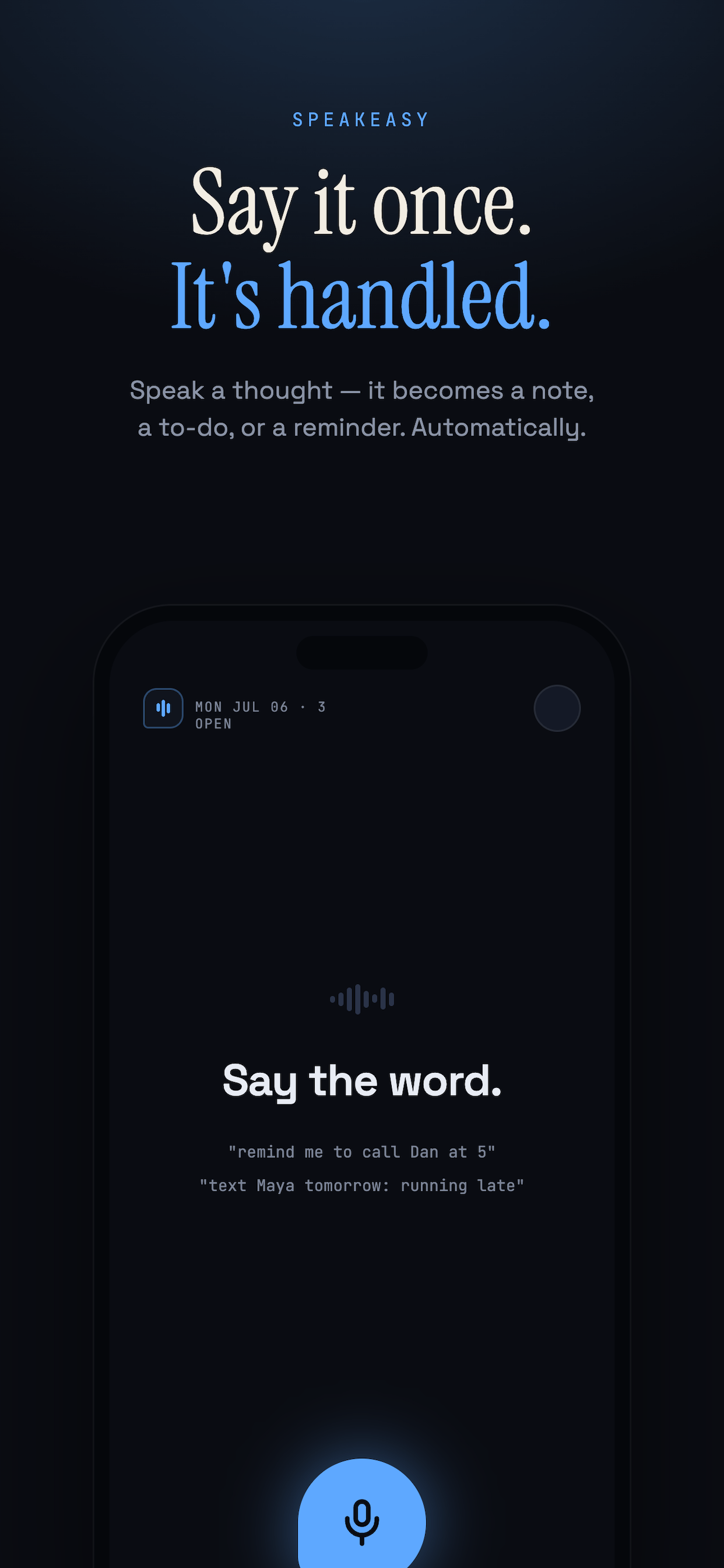 Say it once. It's handled. Speak a thought and it becomes a note, a to-do, or a reminder automatically.